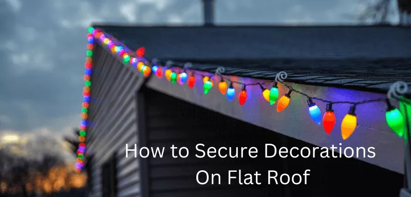 How to Secure Decorations On Flat Roof